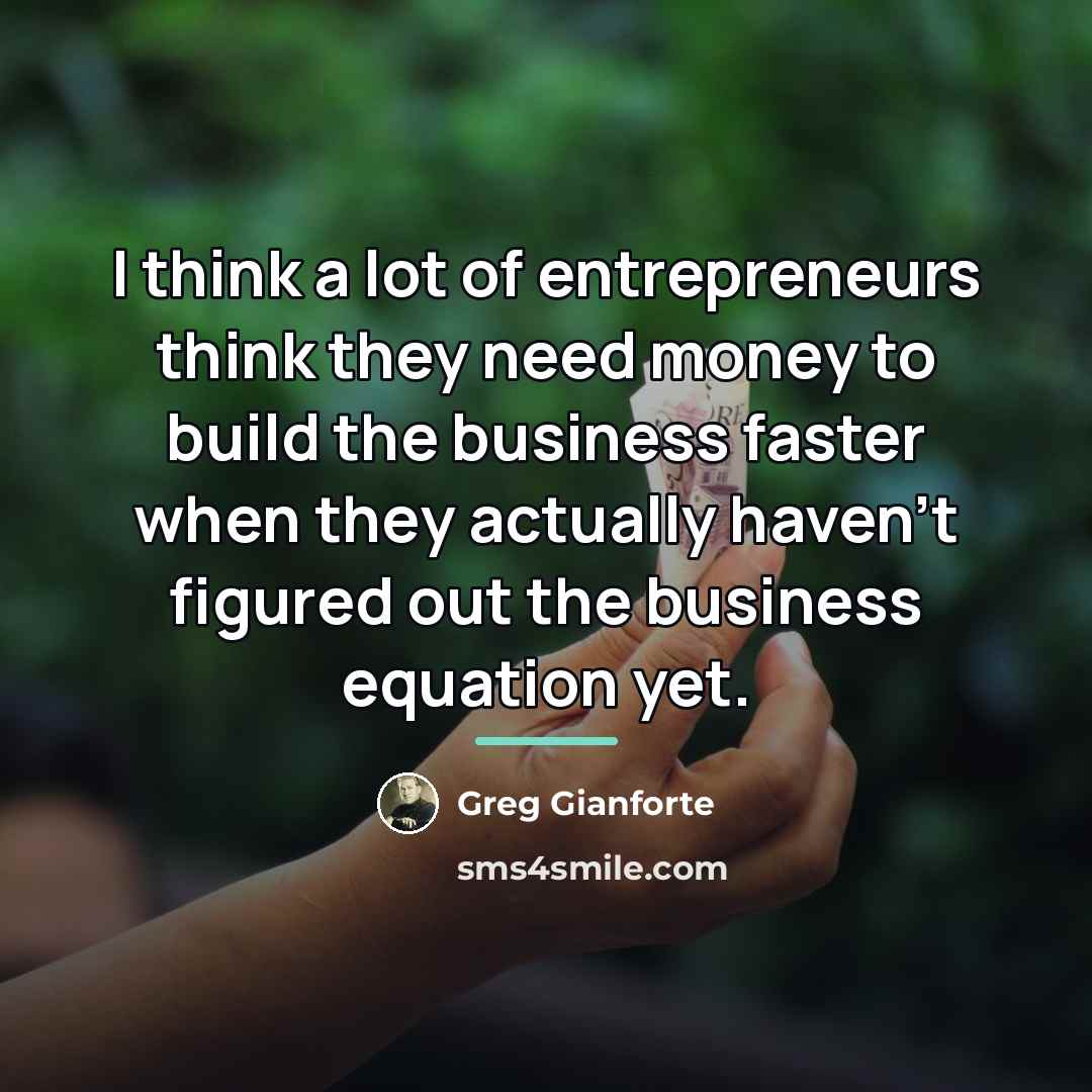 “I think a lot of entrepreneurs think they need money…” quote by Greg Gianforte