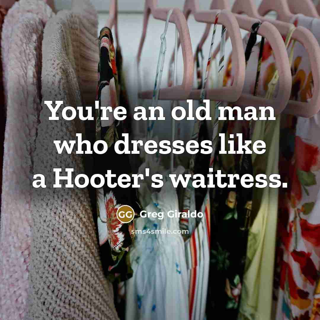 “"You're an old man who dresses like a Hooter's waitress."…” quote by Greg Giraldo