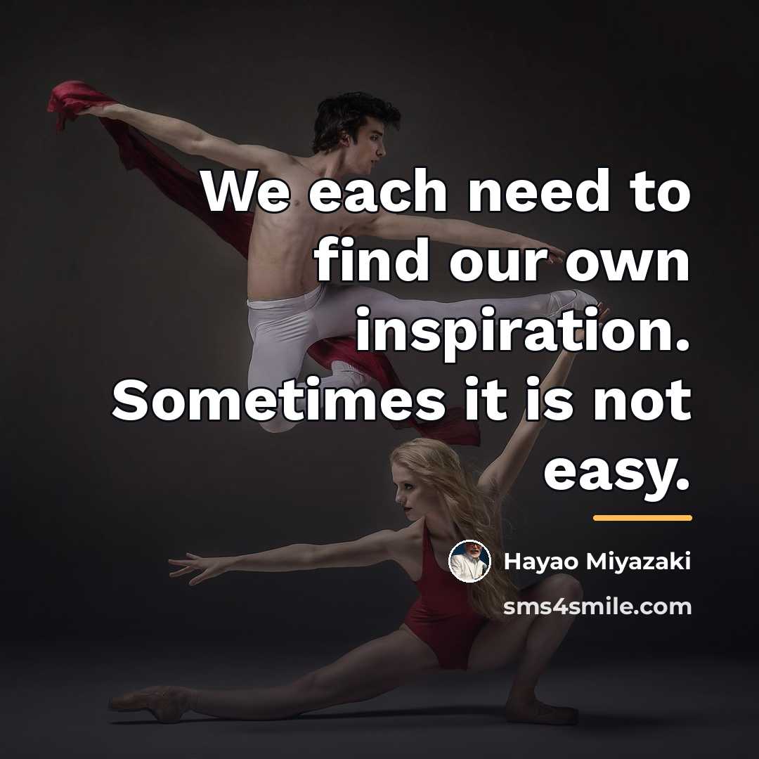 “We each need to find our own inspiration. Sometimes it…” quote by Hayao Miyazaki