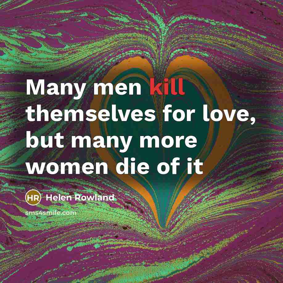 “Many men kill themselves for love, but many more women…” quote by Helen Rowland