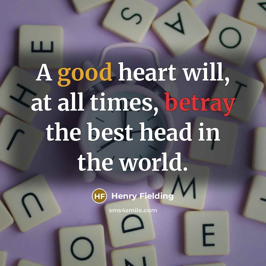 “A good heart will, at all times, betray the best…” quote by Henry Fielding