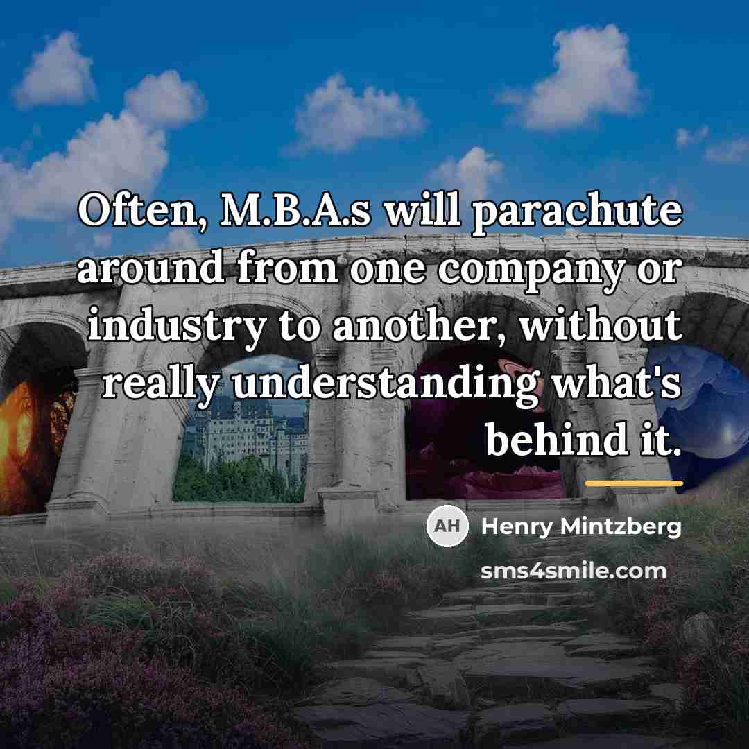 “Often, M.B.A.s will parachute around from one company or industry…” quote by Henry Mintzberg
