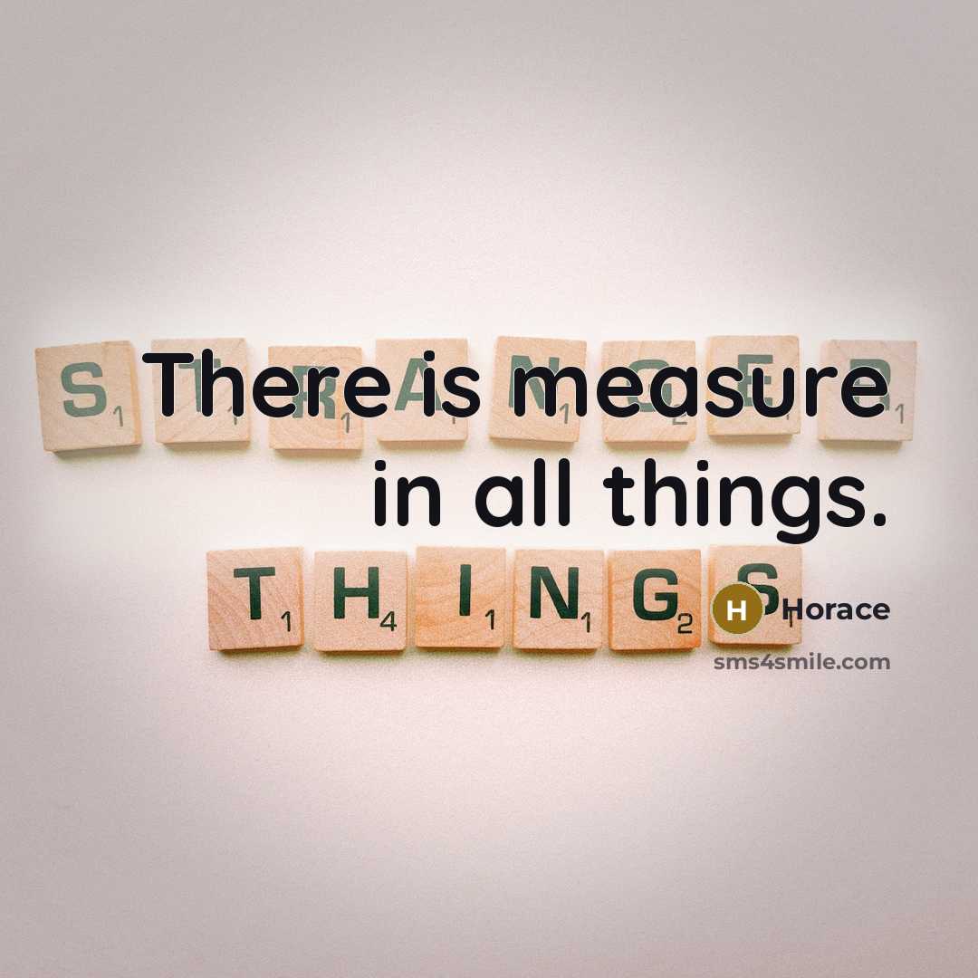 “There is measure in all things.…” quote by Horace
