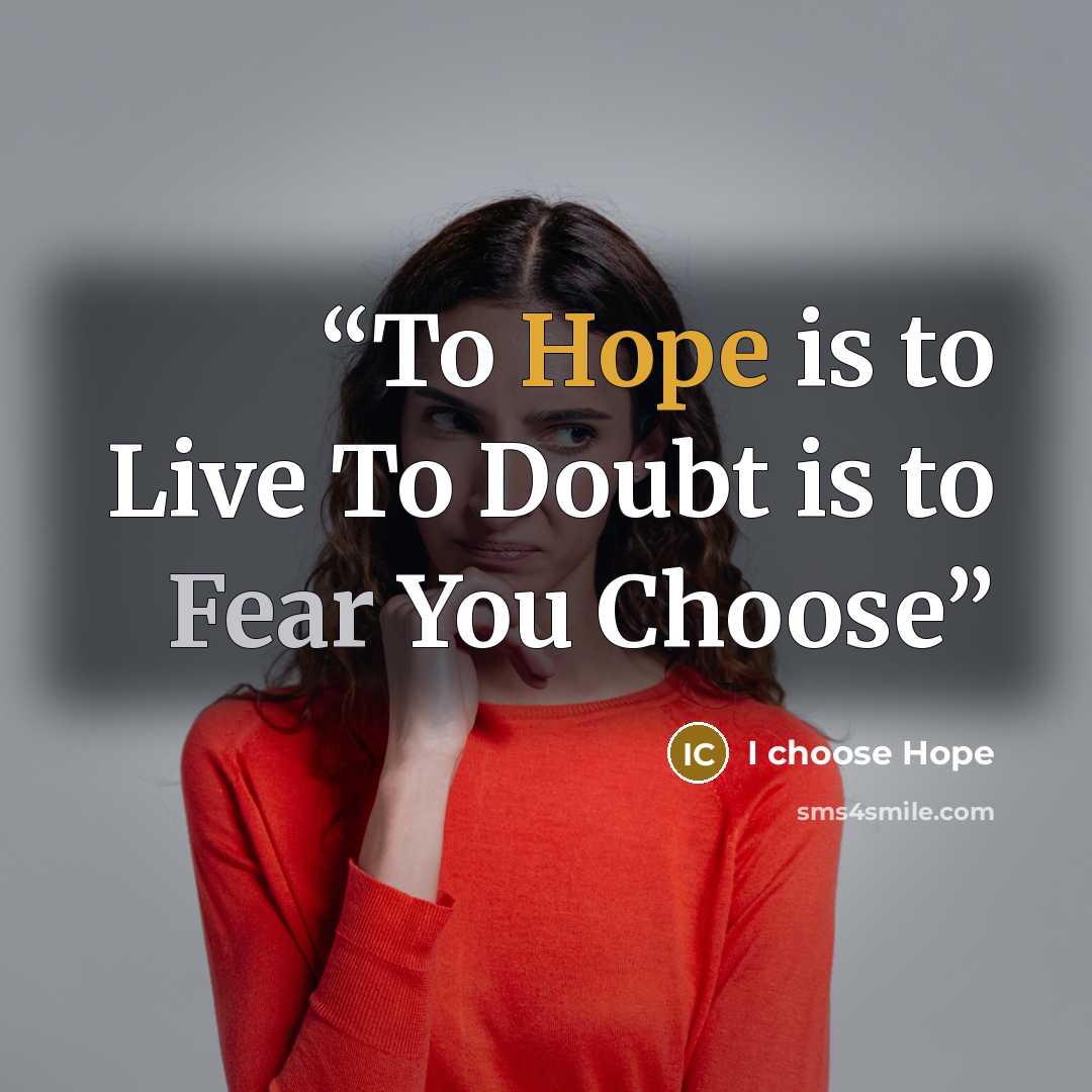 “To Hope is to Live To Doubt is to Fear You Choose” quote by I choose Hope