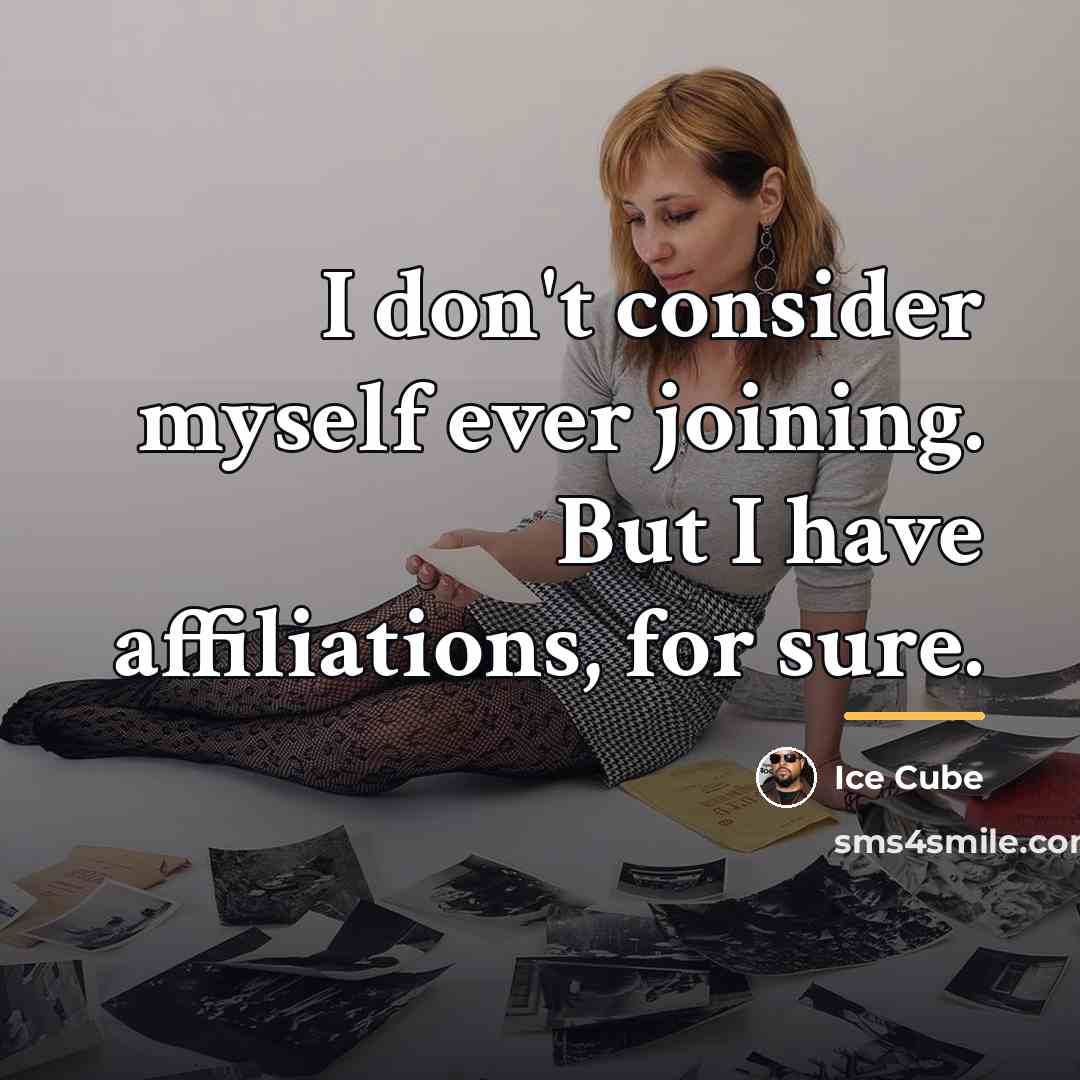 “I don't consider myself ever joining. But I have affiliations,…” quote by Ice Cube
