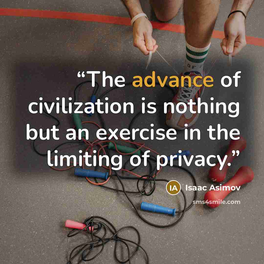 “The advance of civilization is nothing but an exercise in the limiting of privacy.” quote by Isaac Asimov