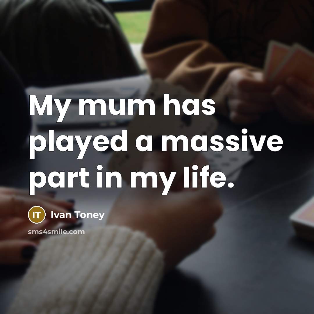 “My mum has played a massive part in my life.…” quote by Ivan Toney