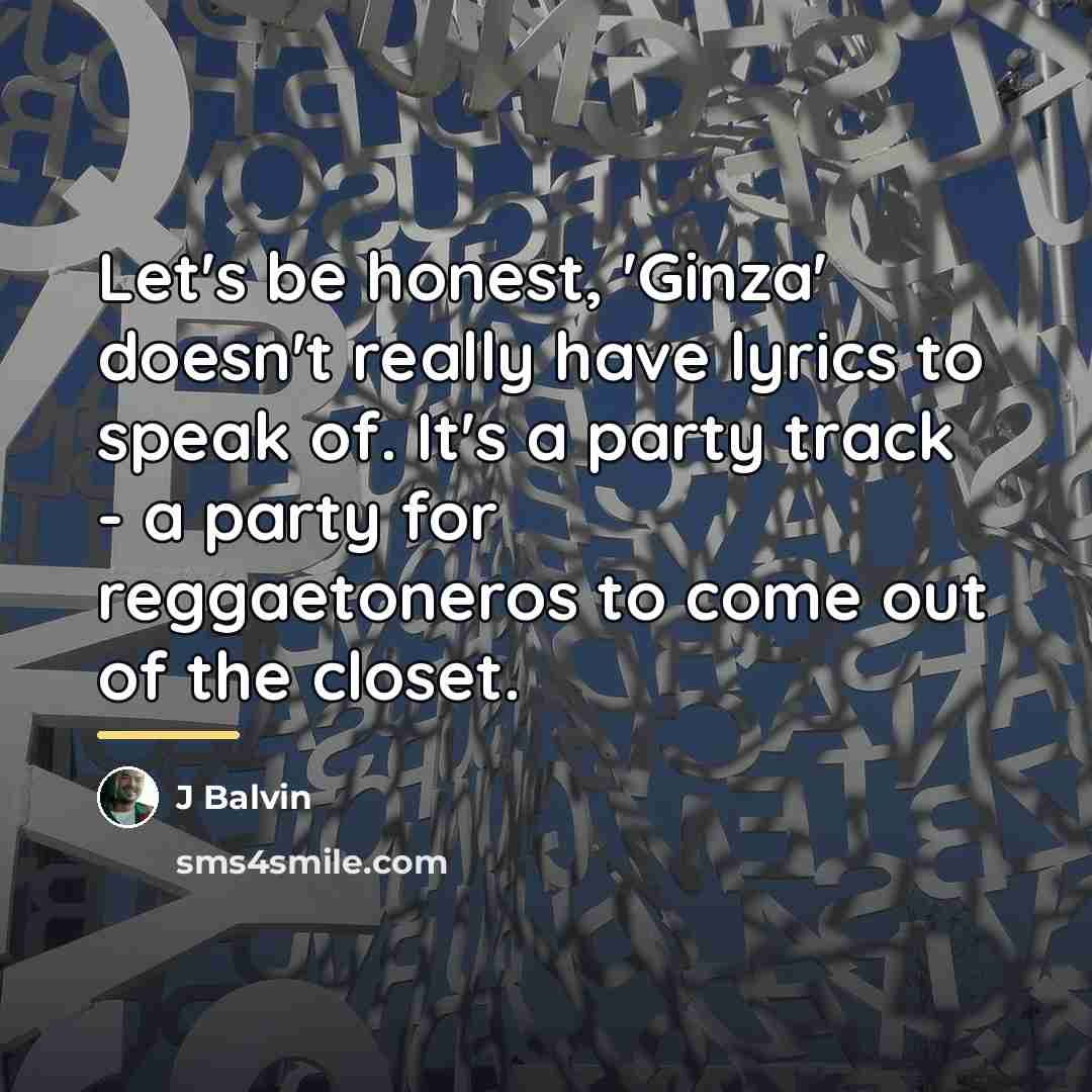 “Let's be honest, 'Ginza' doesn't really have lyrics to speak…” quote by J Balvin