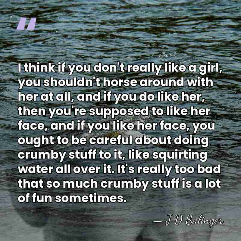 I think if you don't really like a girl, you shouldn't horse&hellip; - J D Salinger