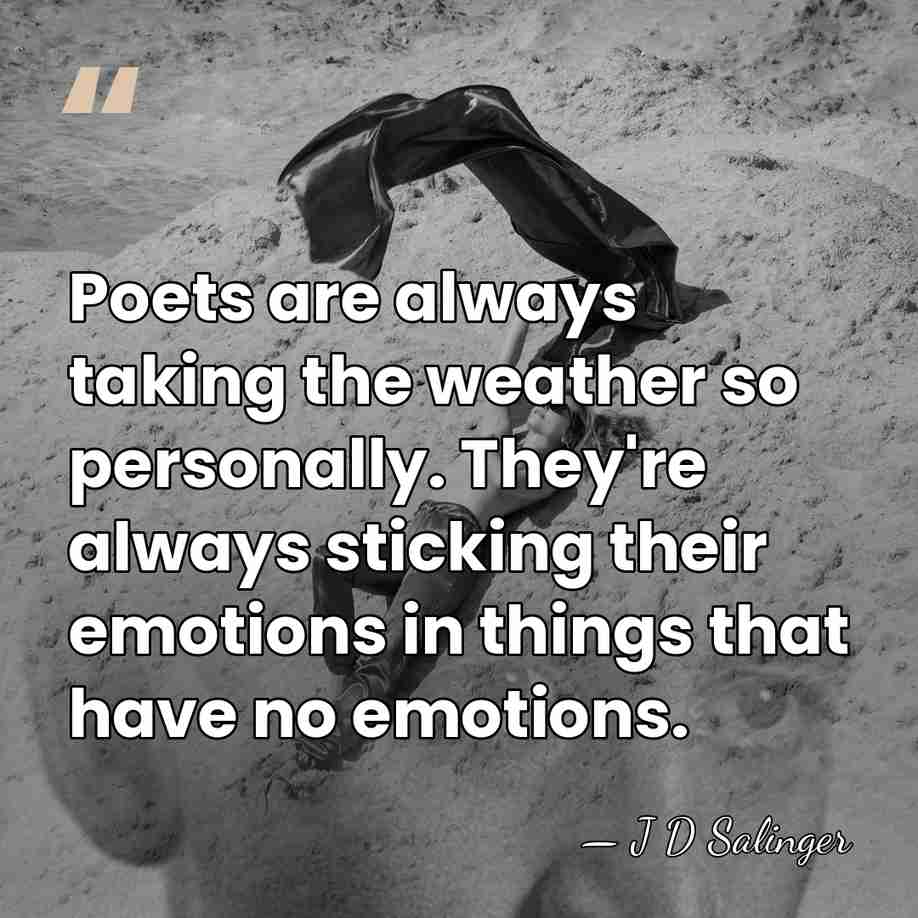 Poets are always taking the weather so personally. They're always sticking their&hellip; - J D Salinger
