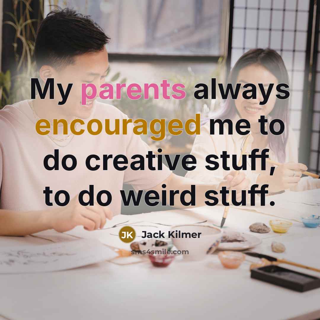 “My parents always encouraged me to do creative stuff, to…” quote by Jack Kilmer