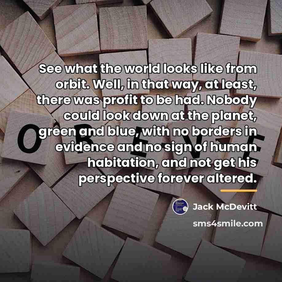 “See what the world looks like from orbit. Well, in…” quote by Jack McDevitt