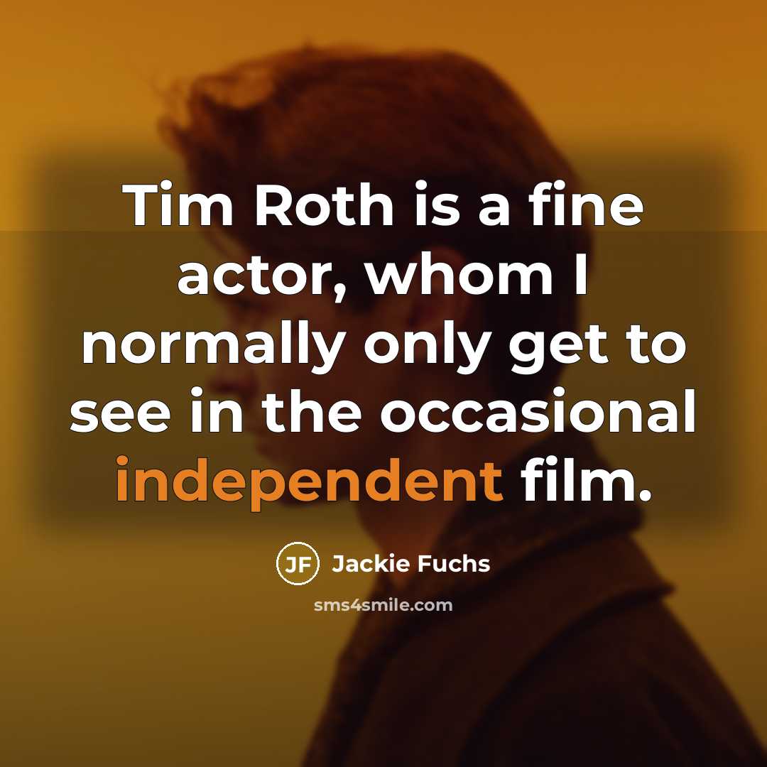 “Tim Roth is a fine actor, whom I normally only…” quote by Jackie Fuchs