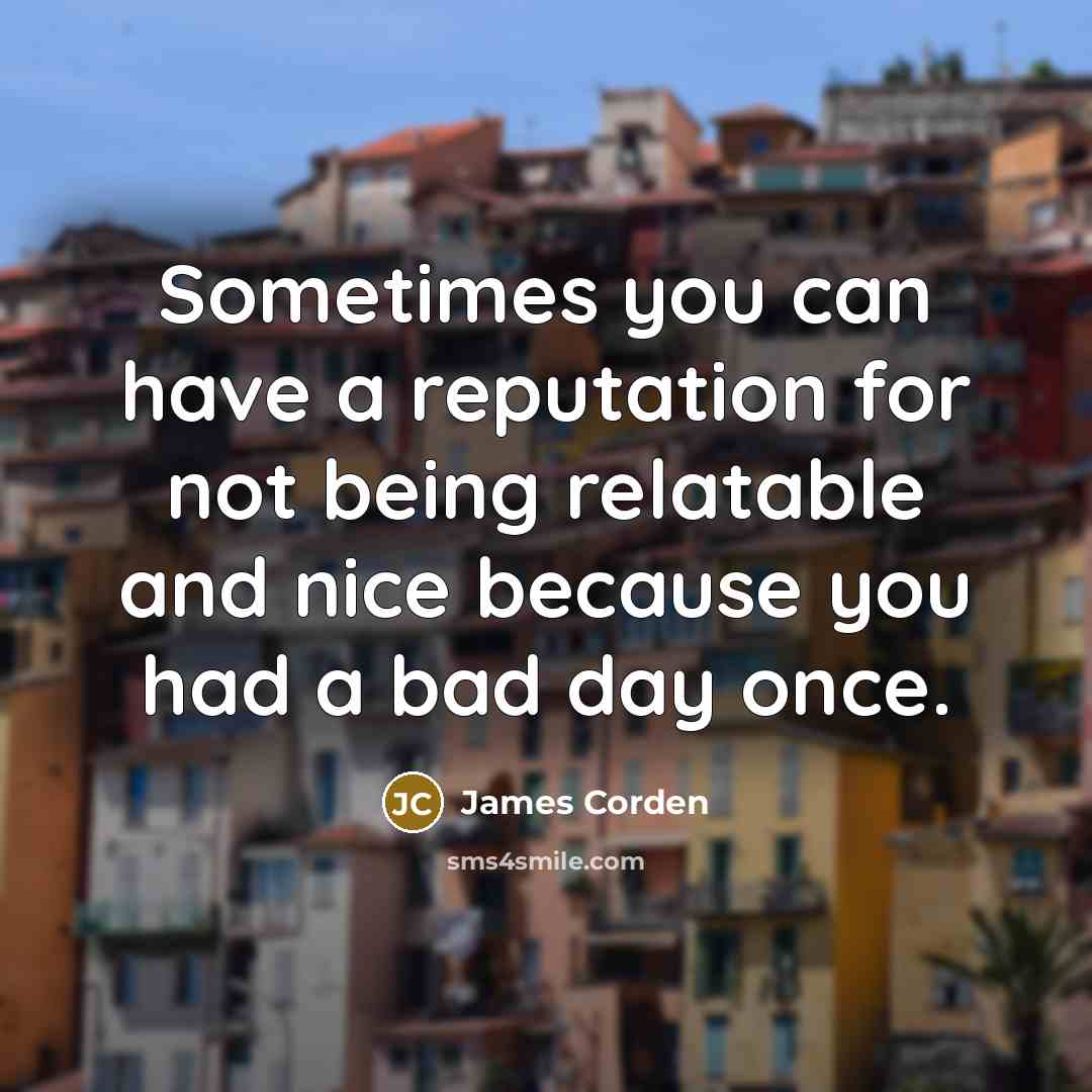 “Sometimes you can have a reputation for not being relatable…” quote by James Corden