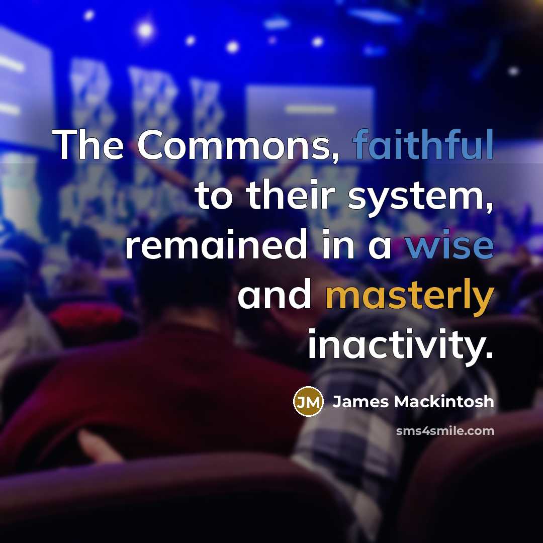 “The Commons, faithful to their system, remained in a wise…” quote by James Mackintosh
