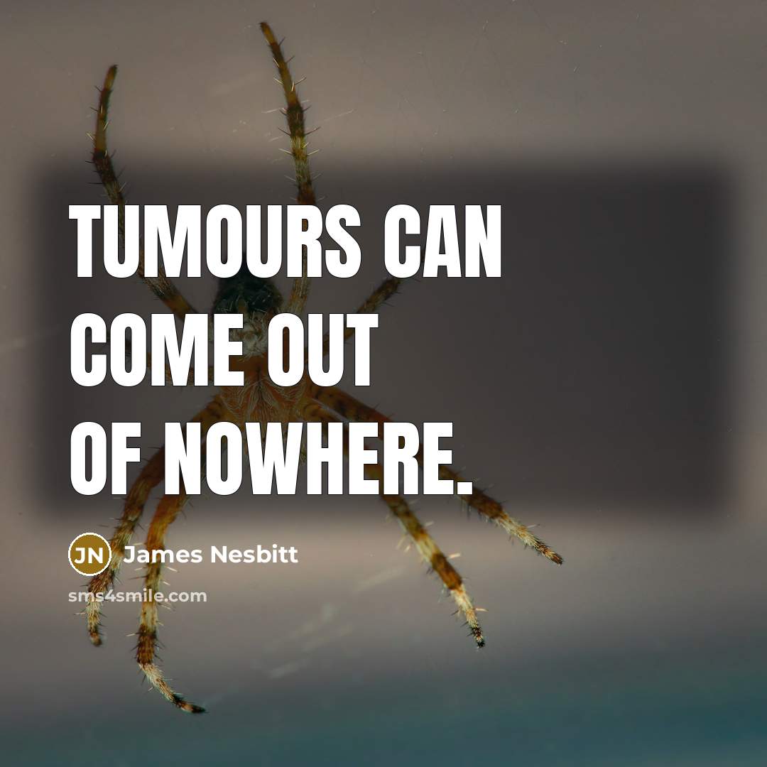 “Tumours can come out of nowhere.” quote by James Nesbitt