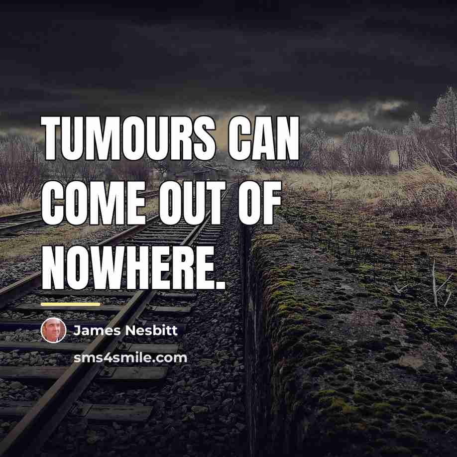 “Tumours can come out of nowhere.…” quote by James Nesbitt