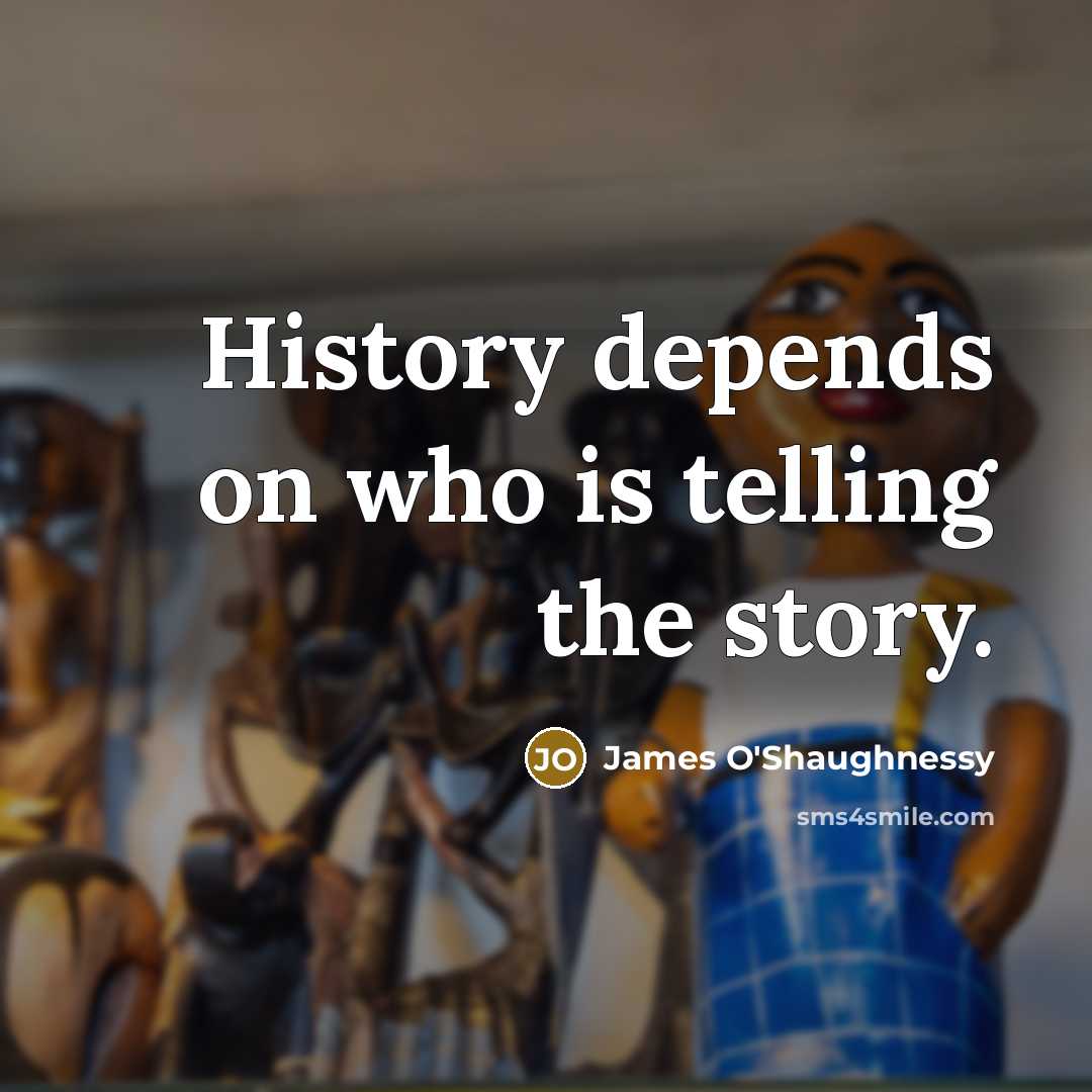 “History depends on who is telling the story.…” quote by James O'Shaughnessy
