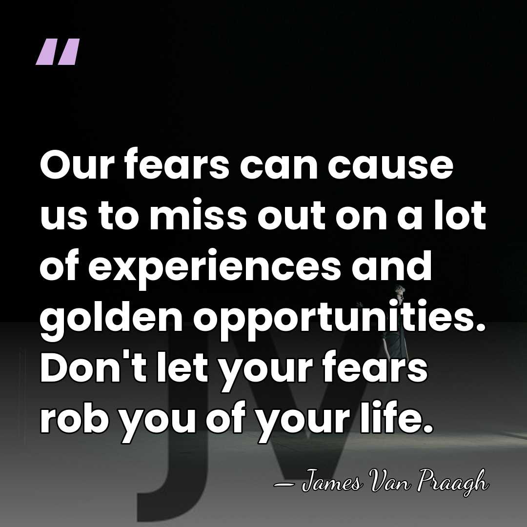 Our fears can cause us to miss out on a lot of&hellip; - James Van Praagh