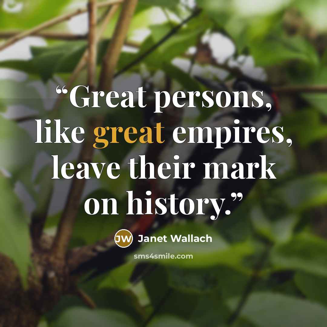 “Great persons, like great empires, leave their mark on history.” quote by Janet Wallach