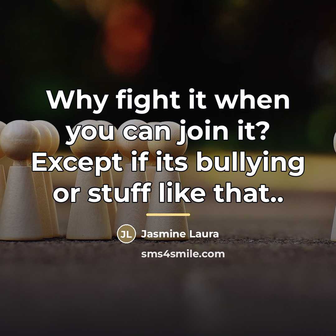 “Why fight it when you can join it? Except if…” quote by Jasmine Laura