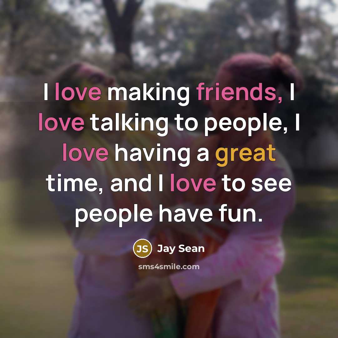 “I love making friends, I love talking to people, I…” quote by Jay Sean