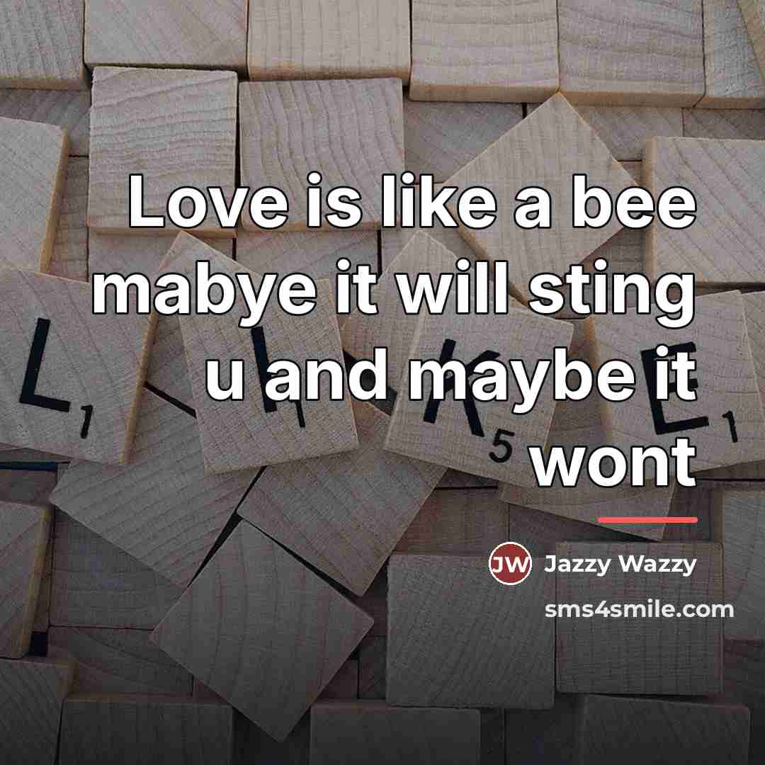 “Love is like a bee mabye it will sting u…” quote by Jazzy Wazzy