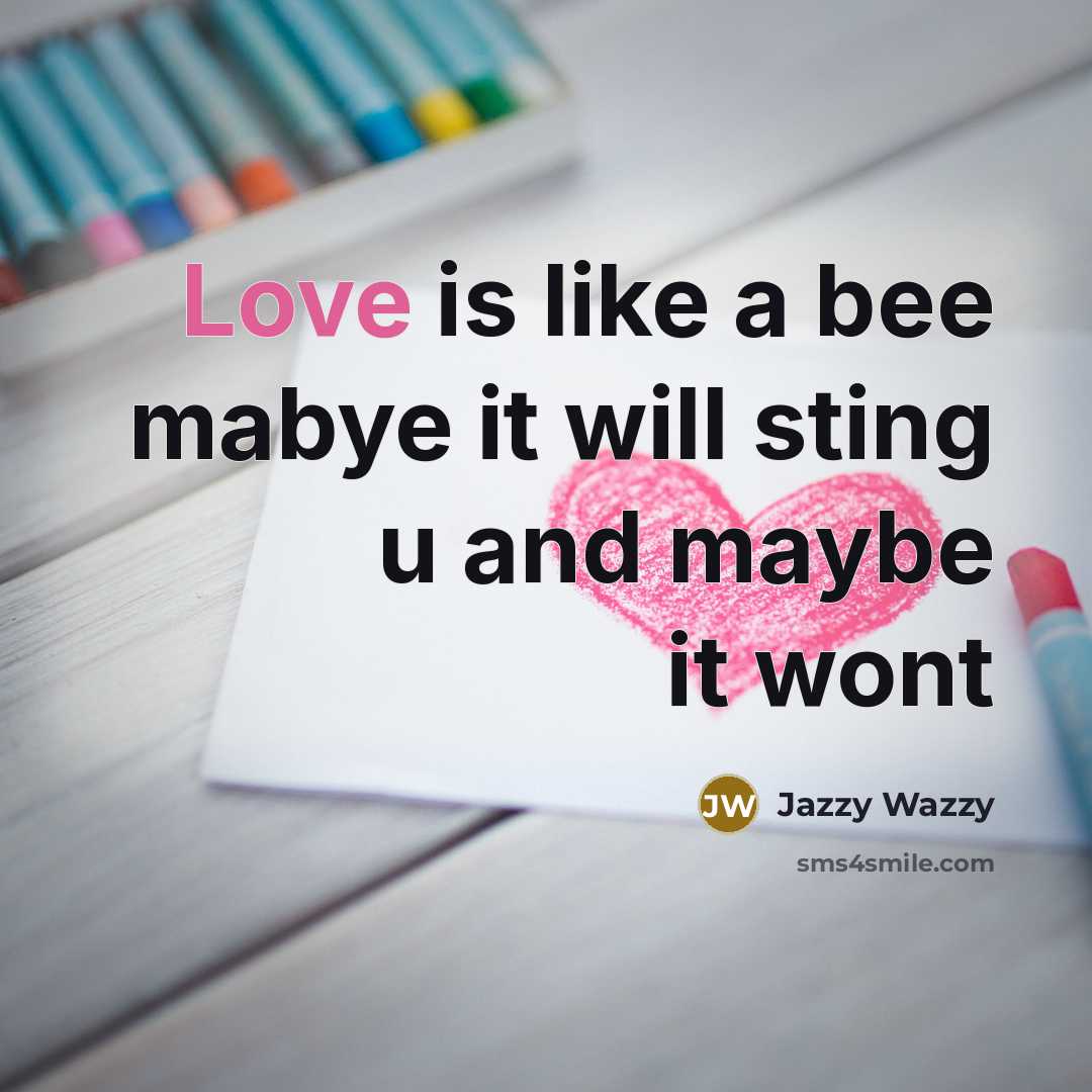 “Love is like a bee mabye it will sting u and maybe it wont” quote by Jazzy Wazzy