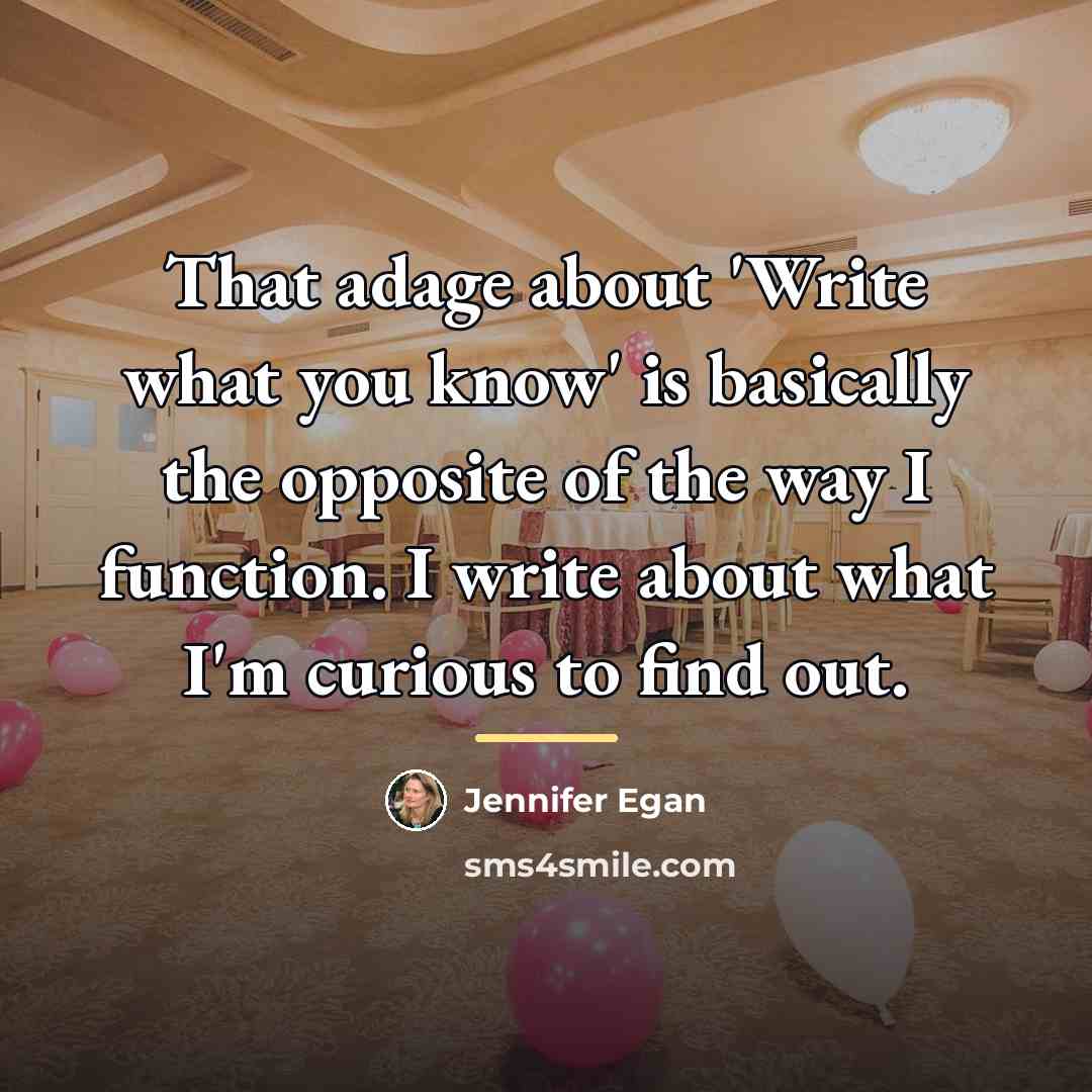 “That adage about 'Write what you know' is basically the…” quote by Jennifer Egan