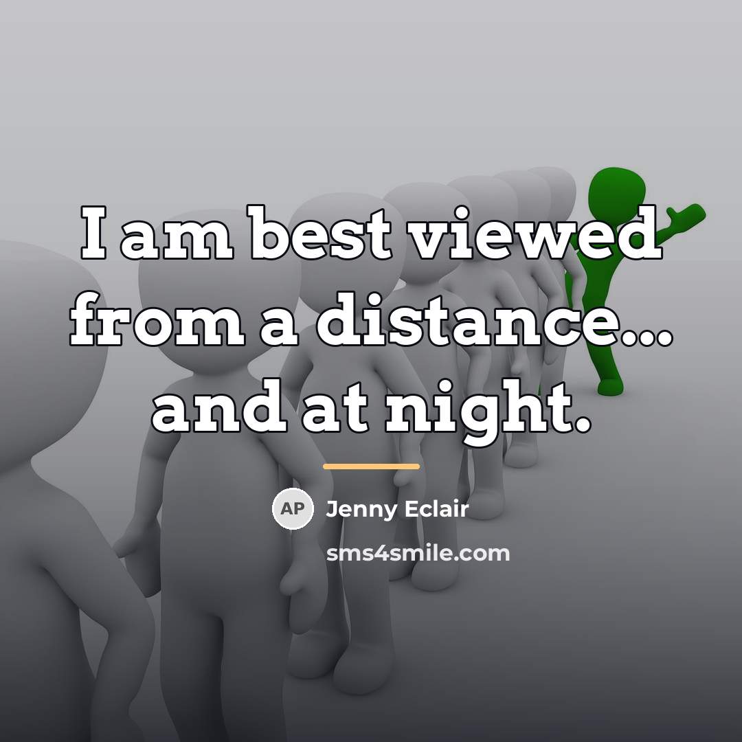 “I am best viewed from a distance... and at night.…” quote by Jenny Eclair