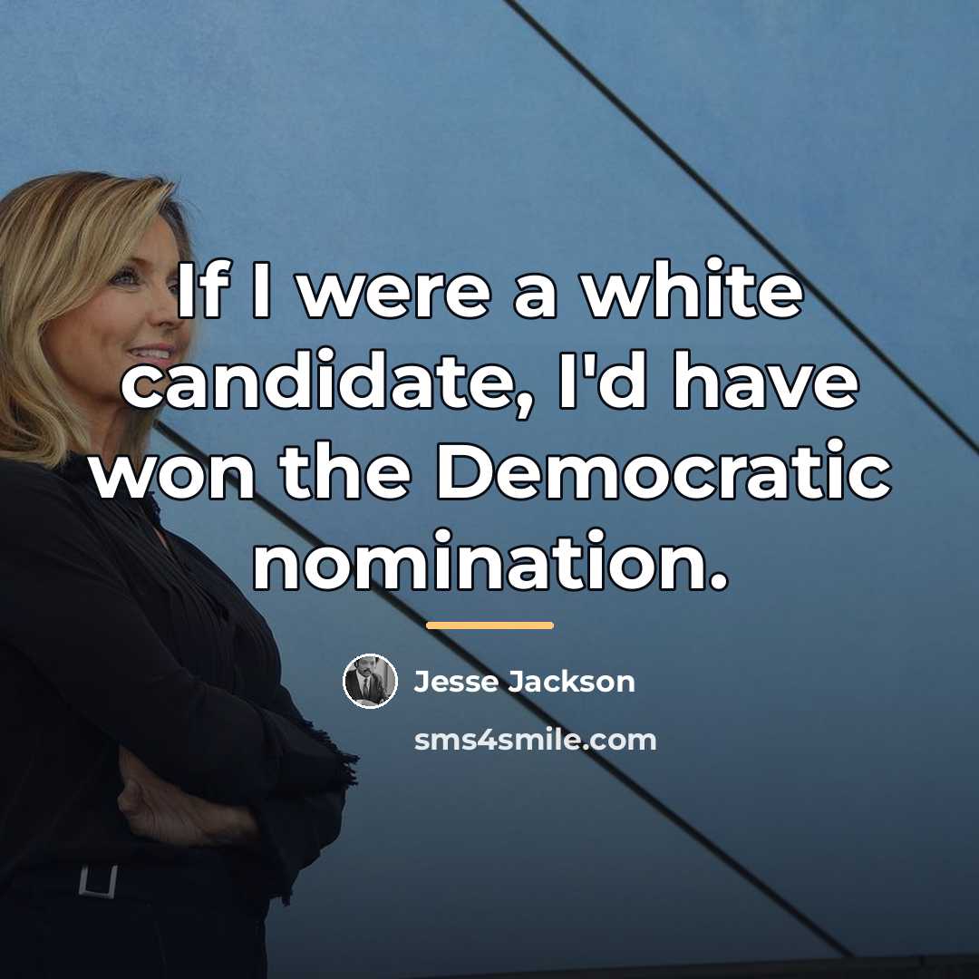 “If I were a white candidate, I'd have won the…” quote by Jesse Jackson