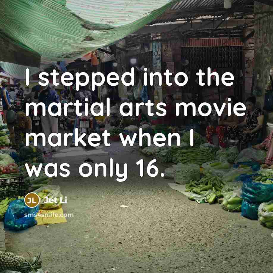 “I stepped into the martial arts movie market when I…” quote by Jet Li