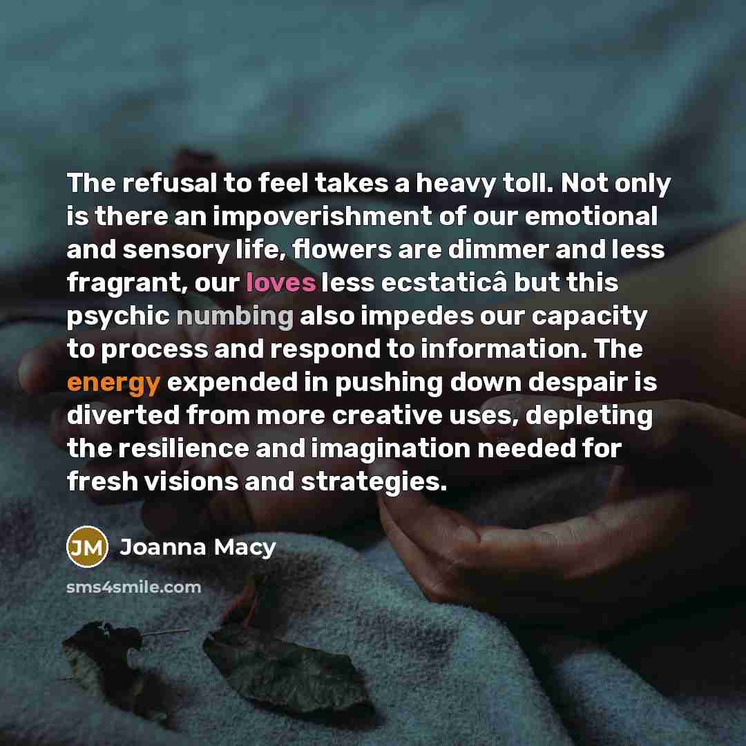 “The refusal to feel takes a heavy toll. Not only…” quote by Joanna Macy