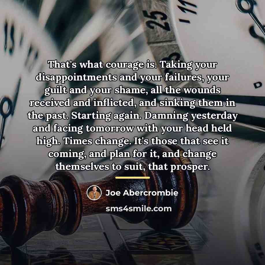 “That's what courage is. Taking your disappointments and your failures,…” quote by Joe Abercrombie