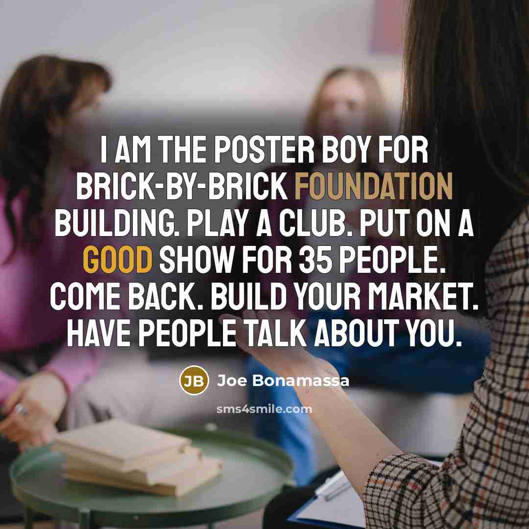 “I am the poster boy for brick-by-brick foundation building. Play…” quote by Joe Bonamassa