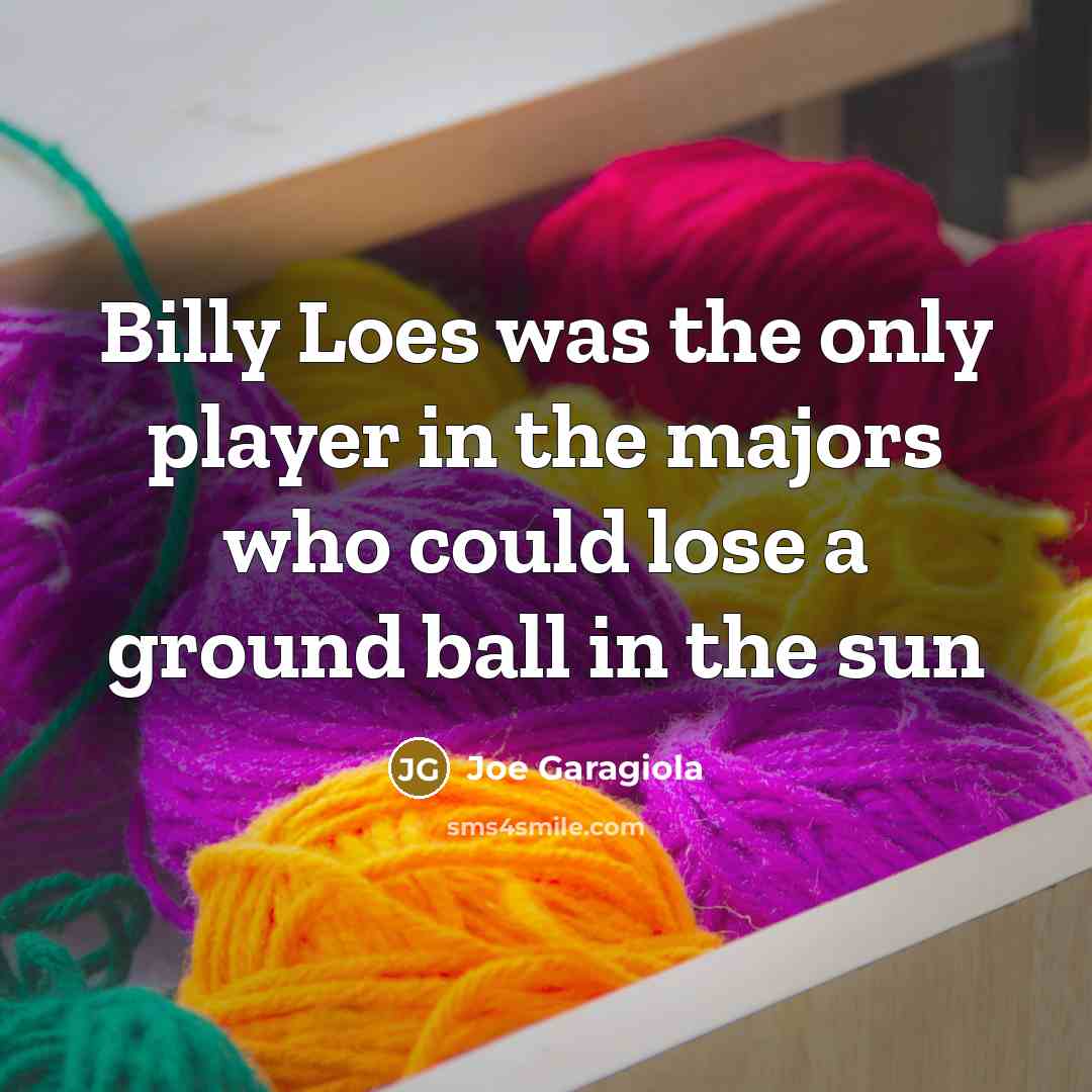 “Billy Loes was the only player in the majors who…” quote by Joe Garagiola