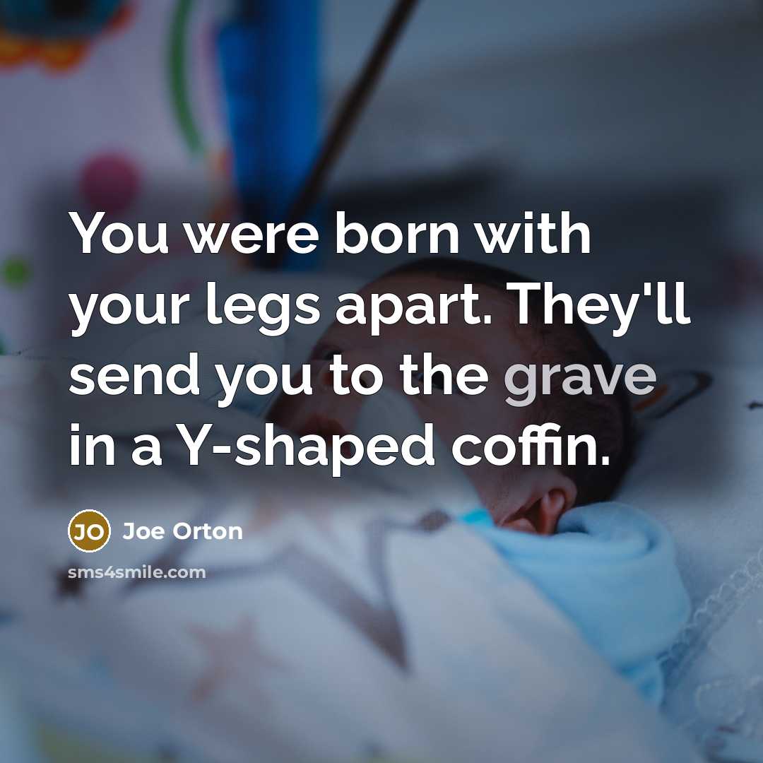 “You were born with your legs apart. They'll send you…” quote by Joe Orton