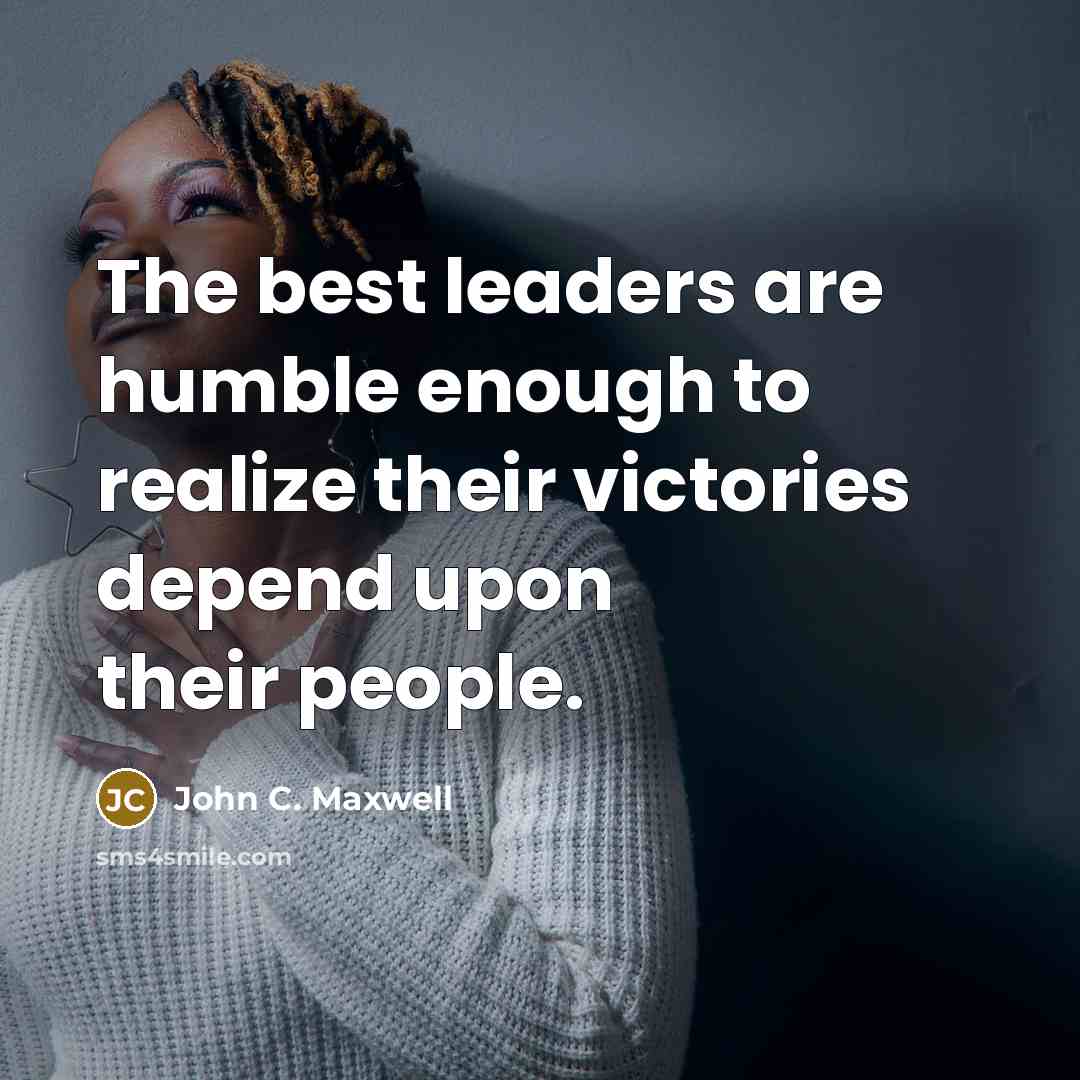 “The best leaders are humble enough to realize their victories…” quote by John C. Maxwell