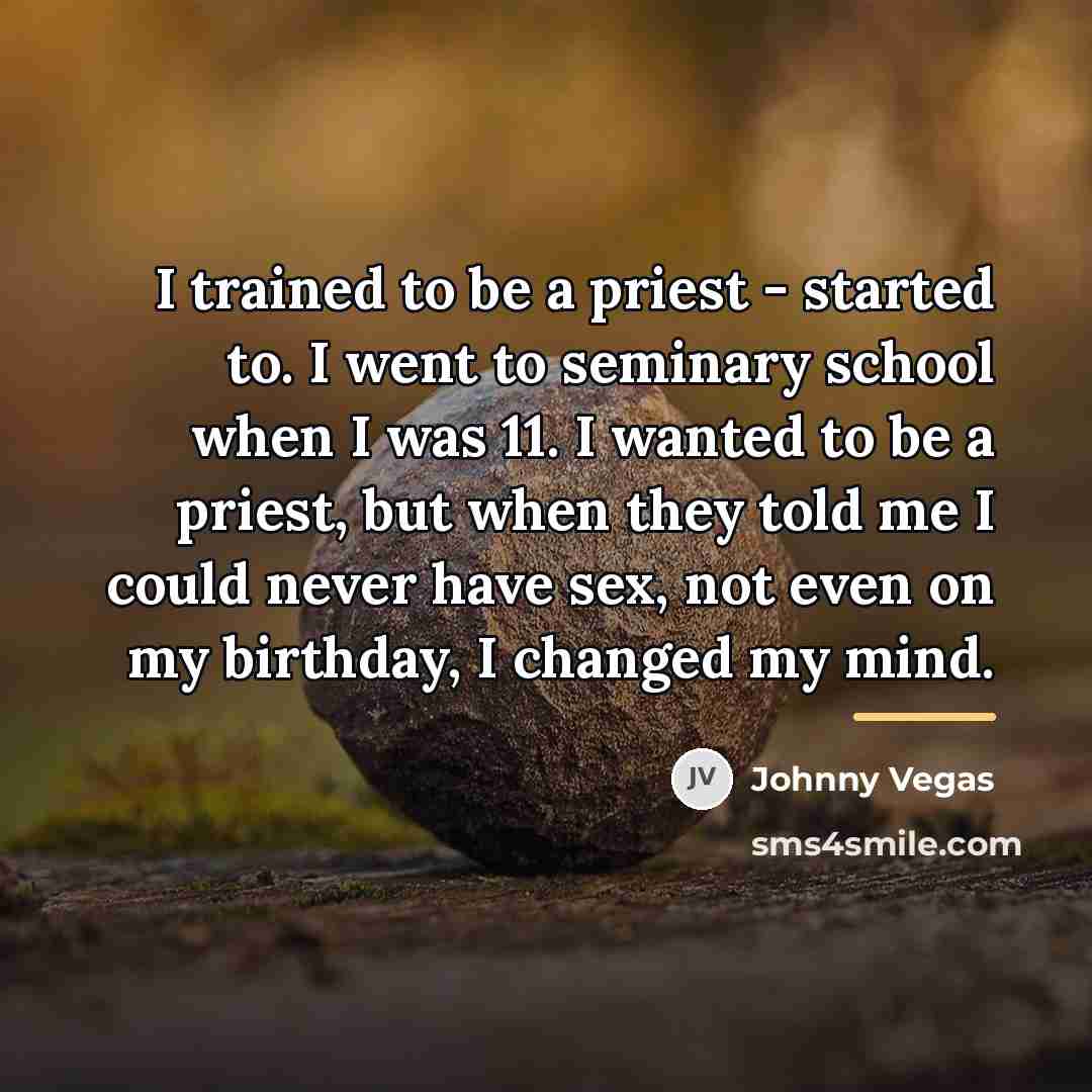 “I trained to be a priest - started to. I…” quote by Johnny Vegas