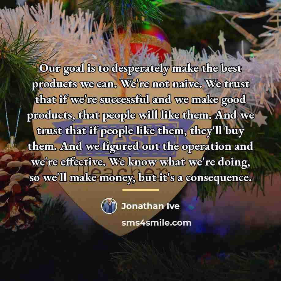 “Our goal is to desperately make the best products we…” quote by Jonathan Ive