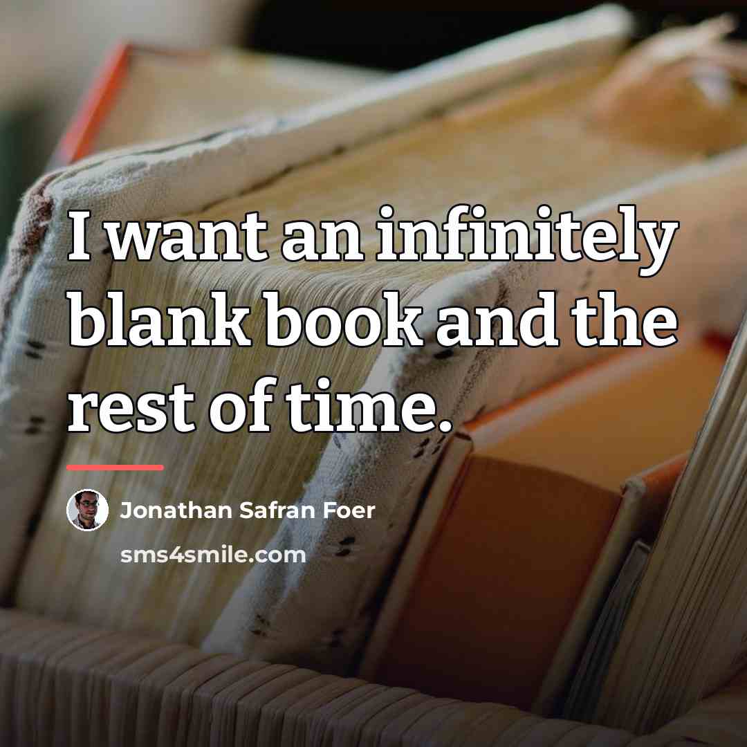 “I want an infinitely blank book and the rest of…” quote by Jonathan Safran Foer
