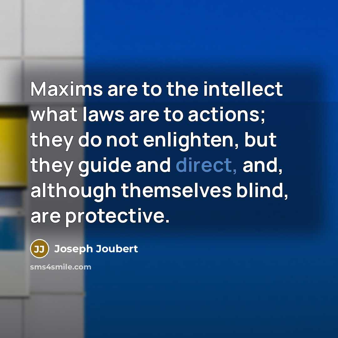 “Maxims are to the intellect what laws are to actions;…” quote by Joseph Joubert