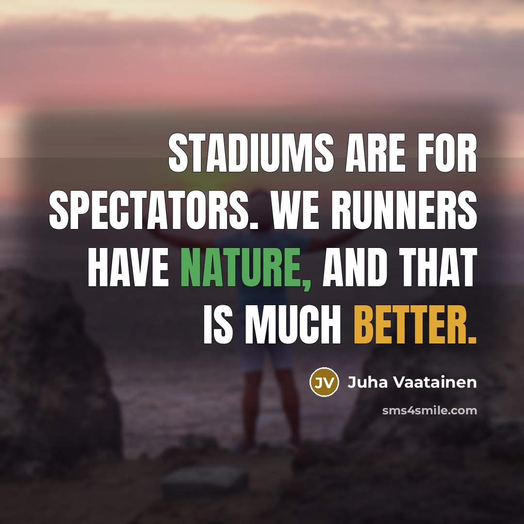 “Stadiums are for spectators. We runners have Nature, and that…” quote by Juha Vaatainen