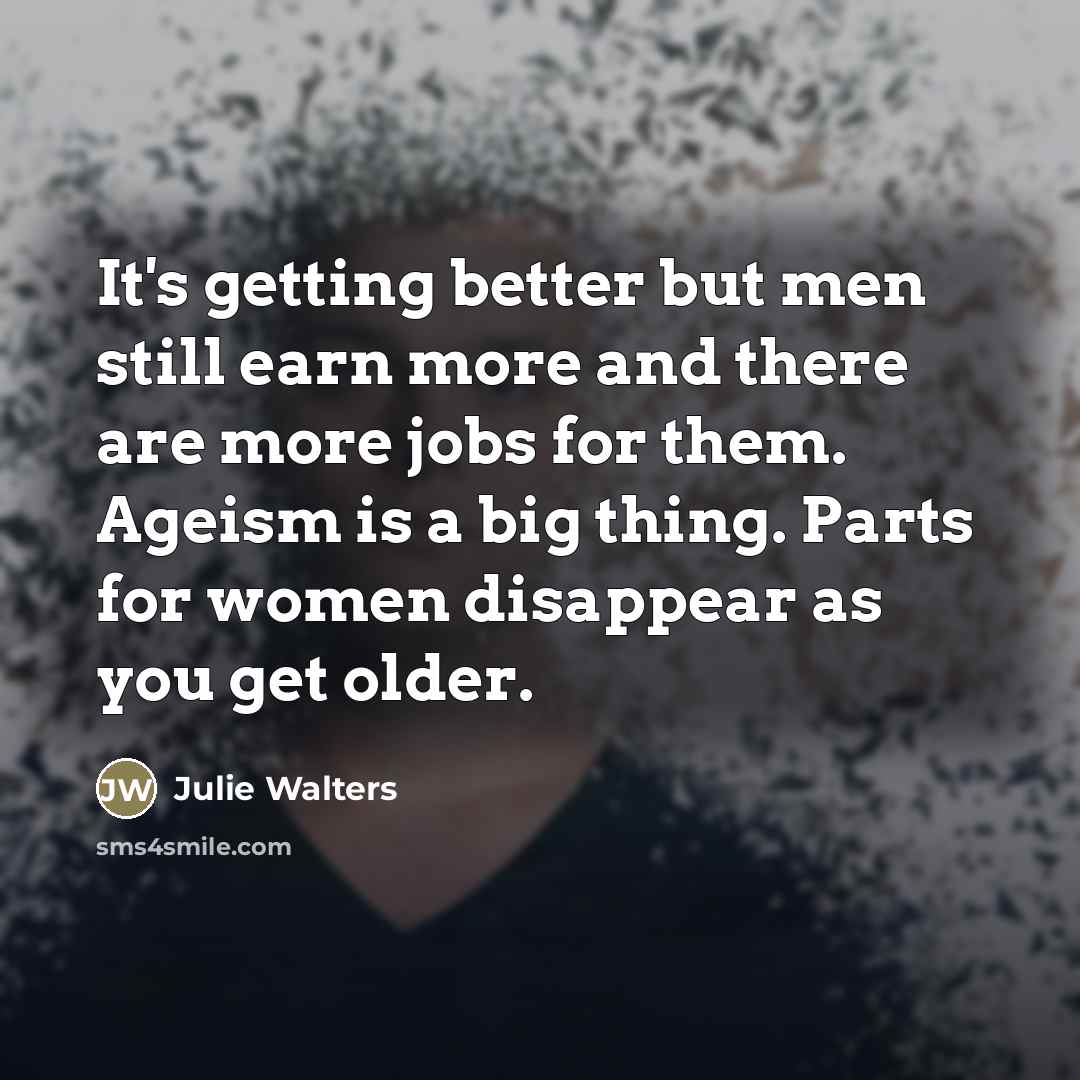 “It's getting better but men still earn more and there…” quote by Julie Walters
