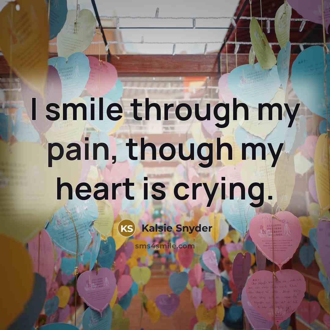 “I smile through my pain, though my heart is crying.…” quote by Kalsie Snyder