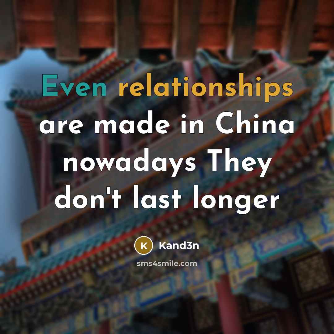“Even relationships are made in China nowadays They don't last longer” quote by Kand3n