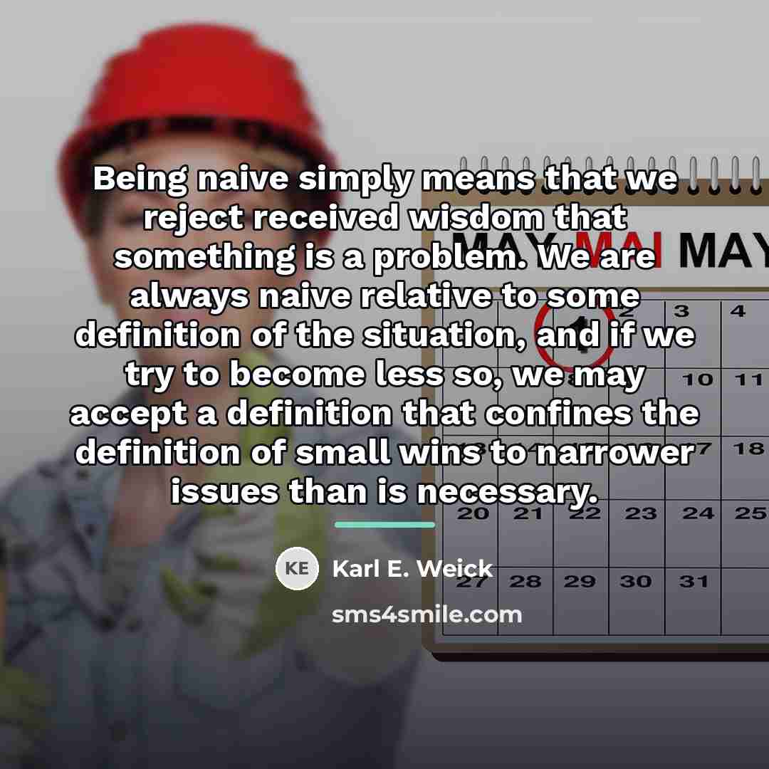 “Being naive simply means that we reject received wisdom that…” quote by Karl E. Weick