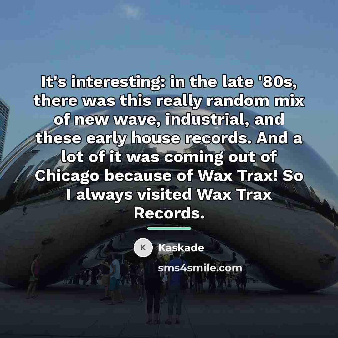 “It's interesting: in the late '80s, there was this really…” quote by Kaskade