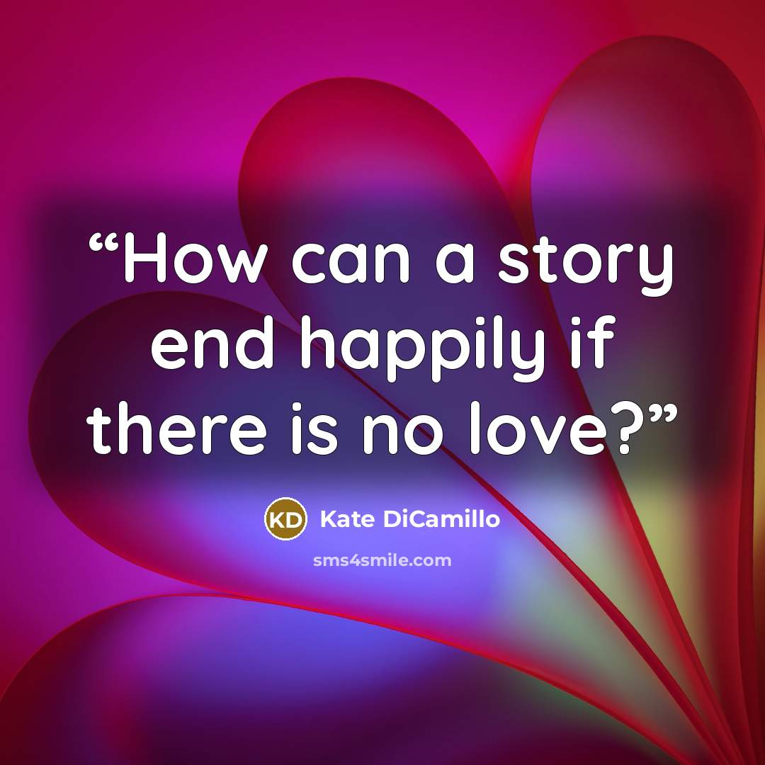 “How can a story end happily if there is no love?” quote by Kate DiCamillo