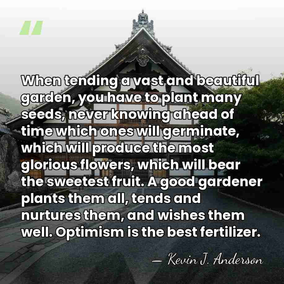 When tending a vast and beautiful garden, you have to plant many&hellip; - Kevin J. Anderson